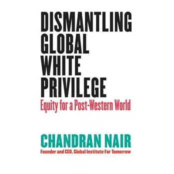 Global White Privilege: Ending the Racism Chokehold in Business, Geopolitics, Media, Culture, and Other Domains Around the World