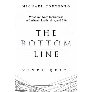 The Bottom Line: What You Need For Success In Business, Leadership And Life