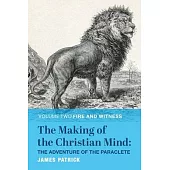 The Making of the Christian Mind: The Adventure of the Paraclete: Volume II: Fire and Witness