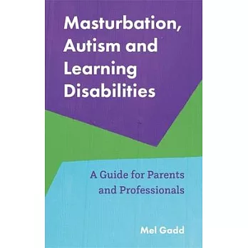Masturbation, Autism and Learning Disabilities: A Guide for Parents and Professionals