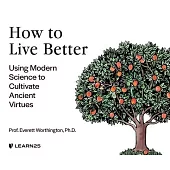 How to Live Better: Using Modern Science to Cultivate Ancient Virtues