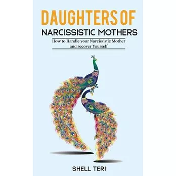 Daughters of Narcissistic Mothers: How to Handle your Narcissistic Mother and recover Yourself