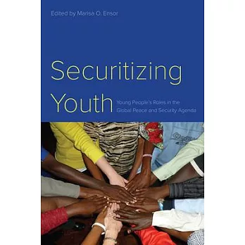 Securitizing Youth: Young People’’s Roles in the Global Peace and Security Agenda