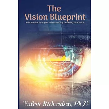 The Vision Blueprint: 8 Undeniable Principles to Successfully Executing Your Vision