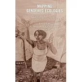 Mapping Gendered Ecologies: Engaging with and Beyond Ecowomanism and Ecofeminism