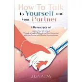 HOW TO TALK TO YOURSELF AND YOUR PARTNER (II Manuscripts in I): Improve Your Self-esteem Through a Healthy Talk and Heal Your Connection with Partner
