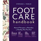 The Foot Care Handbook: Natural Therapies for Easing Pain, Healing Common Ailments, and Maintaining Healthy Feet
