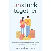 Unstuck Together: Reflections on Parenting, Partnership, and Packing from 303 Days on the Road with a Baby