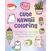 Cute Kawaii Coloring: Color Super-Cute Cats, Sushi, Clouds, Flowers, Monsters, Sweets, and More!