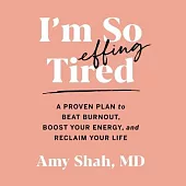 I’’m So Effing Tired Lib/E: A Proven Plan to Beat Burnout, Boost Your Energy, and Reclaim Your Life