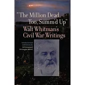The Million Dead, Too, Summ’’d Up: Walt Whitman’’s Civil War Writings