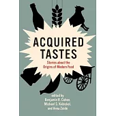 Acquired Tastes: Stories about the Origins of Modern Food