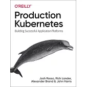 Production Kubernetes: Building Successful Application Platforms