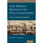 How Welfare Worked in the Early United States: Five Microhistories