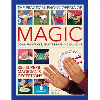 The Practical Encyclopedia of Magic: Conjuring Tricks, Stunts & Baffling Illusions: 350 Superb Magician’’s Deceptions