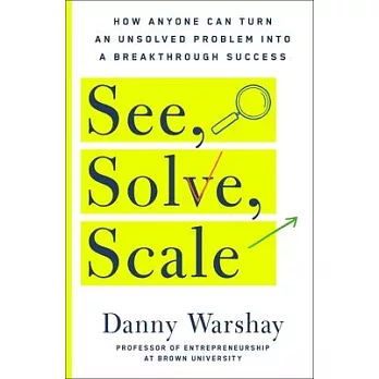 【讀書】《See, Solve, Scale》 3 See, Solve, Scale: How Unconventional Thinkers Solve the World’’s Biggest Problems