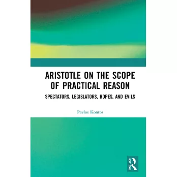 Aristotle on the Scope of Practical Reason: Spectators, Legislators, Hopes, and Evils