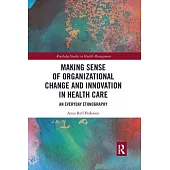 Making Sense of Organizational Change and Innovation in Health Care: An Everyday Ethnography