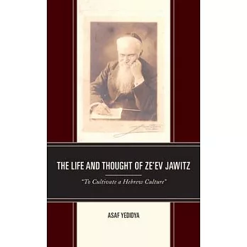 The Life and Thought of Ze’’ev Jawitz: ＂to Cultivate a Hebrew Culture＂