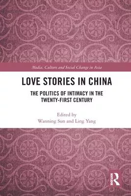 Love Stories in China: The Politics of Intimacy in the Twenty-First Century