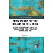 Bureaucratic Culture in Early Colonial India: District Officials, Armed Forces, and Personal Interest Under the East India Company, 1760-1830