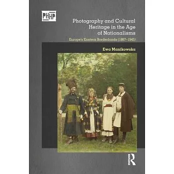 Photography and Cultural Heritage in the Age of Nationalisms: Europe’’s Eastern Borderlands (1867-1945)