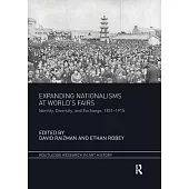 Expanding Nationalisms at World’’s Fairs: Identity, Diversity, and Exchange, 1851-1915