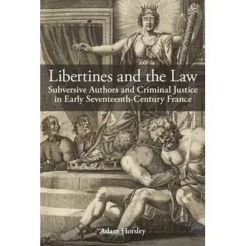 Libertines and the Law: Subversive Authors and Criminal Justice in Early Seventeenth-Century France
