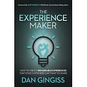 The Experience Maker(tm): How to Create Remarkable Experiences That Your Customers Can’’t Wait to Share