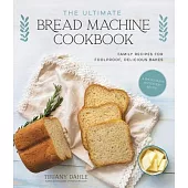The Easy Bread Machine Cookbook: Family Recipes for Foolproof, Delicious Bakes