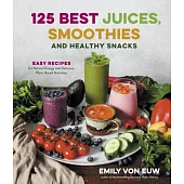 125 Best Juices, Smoothies and Healthy Snacks: Easy Recipes for Natural Energy & Weight Control the Healthy Way