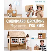 Crafty Creations Using Recycled Cardboard: 60 Inventive and Eco-Friendly Projects for Kids