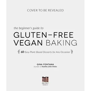 The Beginner’’s Guide to Gluten-Free Vegan Baking: 60 Easy Plant-Based Desserts for Any Occasion