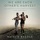 We Are Each Other’’s Harvest: Celebrating African American Farmers, Land, and Legacy