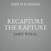 Recapture the Rapture Lib/E: Rethinking God, Sex, and Death in a World That’’s Lost Its Mind