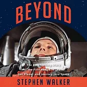 Beyond Lib/E: The Astonishing Story of the First Human to Leave Our Planet and Journey Into Space