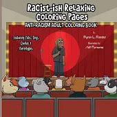 Racist-ish Relaxing Coloring Pages: Anti-Racism Adult Coloring Book Featuring Cats, Dogs, Quotes, & Stereotypes