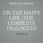 On the Happy Life - The Complete Dialogues