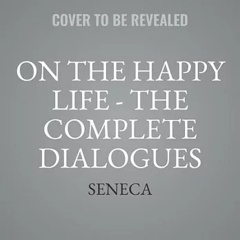 On the Happy Life - The Complete Dialogues
