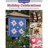 Pat Sloan’’s Holiday Celebrations: 17 Quilts and More for 6 Seasonal Occasions