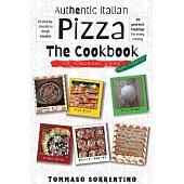 Authentic Italian Pizza - The Cookbook: 43 step-by-step pizza dough recipes for homemade pizza from scratch! + 90 gourmet toppings for every craving