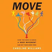 Move: How the New Science of Body Movement Can Set Your Mind Free