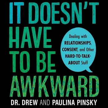 It Doesn’’t Have to Be Awkward Lib/E: Dealing with Relationships, Consent, and Other Hard-To-Talk-About Stuff