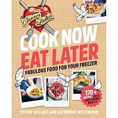 Cook Now, Eat Later: The Dinner Ladies: Fabulous Food for Your Freezer
