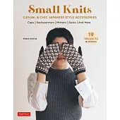 Small Knits: Casual & Chic Japanese-Style Accessories (19 Projects + Variations)