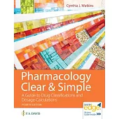 Pharmacology Clear and Simple: A Guide to Drug Classifications and Dosage Calculations