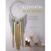 Elemental Macramé: 20 Macramé and Crystal Projects for Balance and Beauty