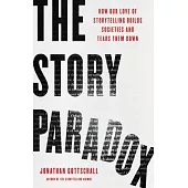 The Story Paradox: How Our Love of Storytelling Builds Societies and Tears Them Down