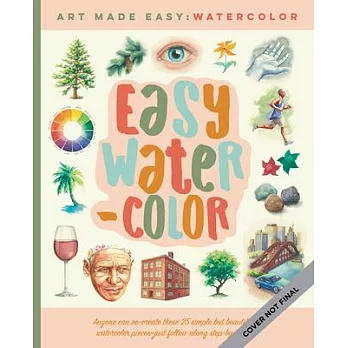 Easy Watercolor: Learn to Paint 25 Subjects in Watercolor--Just Follow Along Step-By-Step.