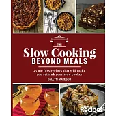 Slow Cooking Beyond Meals: 45 No-Fuss Recipes That Will Make You Rethink Your Slow Cooker
